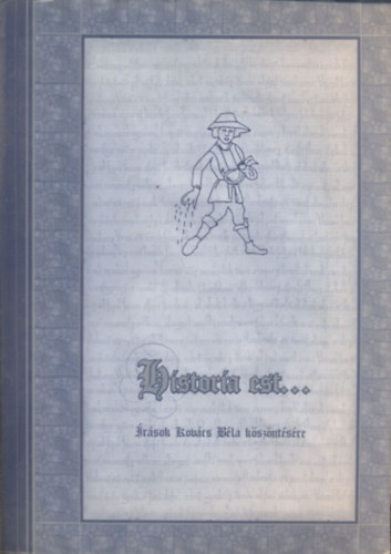 Csiffry Gergely  (szerk.) - Historia est... (rsok Kovcs Bla kszntsre) (Kivehet mellklettel)
