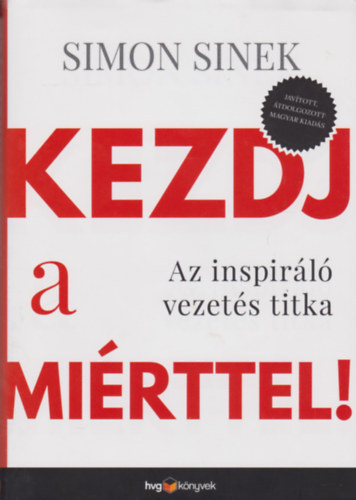 Simon Sinek - Kezdj a mi�rttel - Hogyan �szt�n�znek a nagy vezet�k mindenkit cselekv�sre