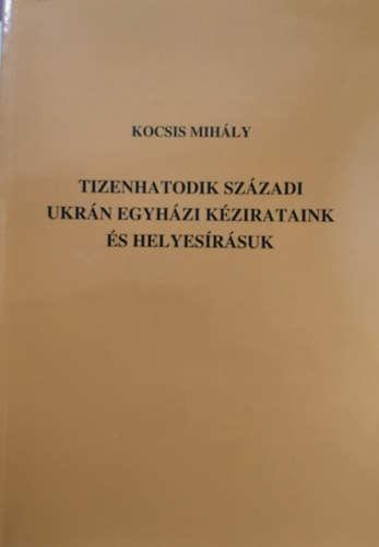 Kocsis Mih�ly - Tizenhatodik sz�zadi ukr�n egyh�zi k�zirataink �s helyes�r�suk