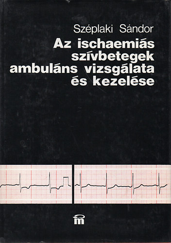 Sz�plaki S�ndor - Az ischaemi�s sz�vbetegs�gek ambul�ns vizsg�lata �s kezel�se