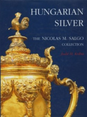 Judit H. Kolba - Hungarian Silver. The Nicolas M. Salgo Collection