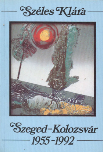 Sz�les Kl�ra - Szeged-Kolozsv�r 1955-1992 (dedik�lt)