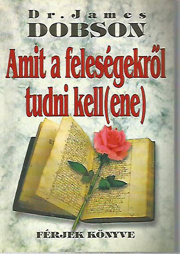 Dr. James Dobson - Amit a feles�gekr�l tudni kell(ene) - F�rjek k�nyve