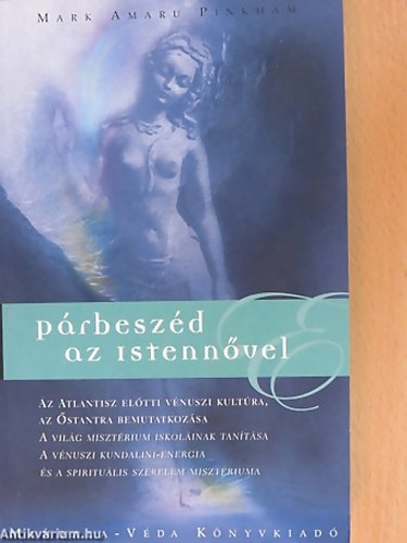 Mark Amaru Pinkham - Prbeszd az istennvel  - AZ ATLANTISZ ELTTI VNUSZI KULTRA/AZ STANTRA BEMUTATKOZSA/A VILG MISZTRIUM ISKOLINAK TANTSA/A VNUSZI KUNDALINI-ENERGIA S A SPIRITULIS SZERELEM MISZTRIUMA