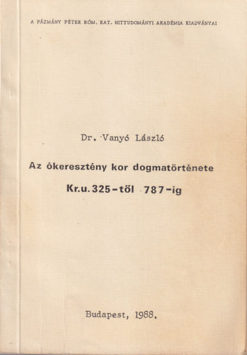 Dr. Vany Lszl - Az keresztny kor dogmatrtnete Kr. u. 325-tl 787-ig