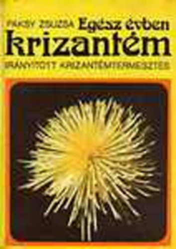 Paksy Zsuzsa - Eg�sz �vben krizant�m (Ir�ny�tott krizant�mtermeszt�s)