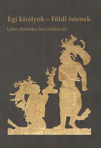 Gyarmati Jnos - gi kirlyok - Fldi istenek: Latin-Amerika si civilizcii