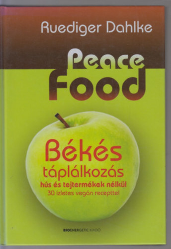 Ruediger Dahlke - Peace Food - B�k�s t�pl�lkoz�s h�s �s tejterm�kek n�lk�l (30 �zletes veg�n recepttel)