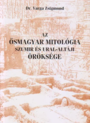 Dr. Varga Zsigmond - Az �smagyar mitol�gia Szumir �s Ural-alt�ji �r�ks�ge