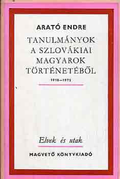 Arat Endre - Tanulmnyok a szlovkiai magyarok trtnetbl 1918-1975