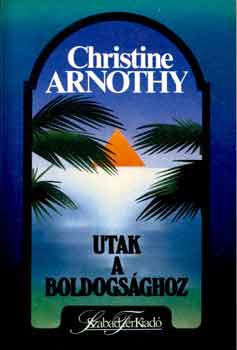 Christine Arnothy - Utak a boldogsghoz