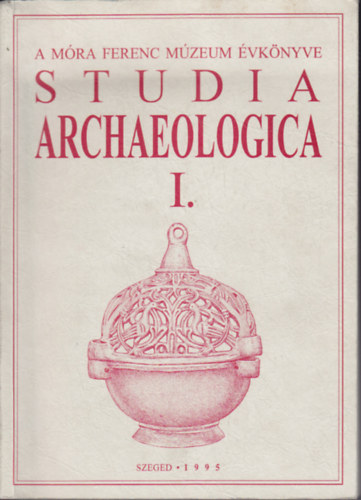 Bende Lívia,Lőrinczy Gábor,Szalontai Csaba (szerk) - Studia Archeologica I. (A Móra Ferenc Múzeum évkönyve 1995.)