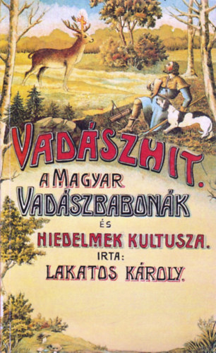Lakatos Kroly - Vadszhit: A magyar vadszbabonk s hiedelmek kultusza (reprint)