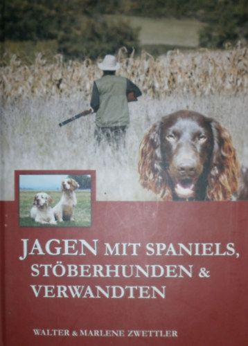 Walter Zwettler - Marlene Zwettler - Jagen mit Spaniels, Stberhunden & Verwandten