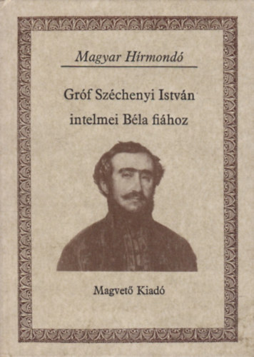 Sz�chenyi Istv�n - Gr�f Sz�chenyi Istv�n intelmei B�la fi�hoz (Magyar H�rmond�)