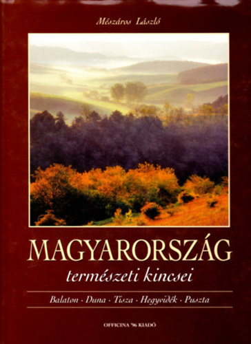 Mszros Lszl - Magyarorszg termszeti kincsei (Balaton, Duna, Tisza, Hegyvidk, Puszta)