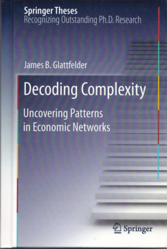 James B. Glattfelder - Decoding Complexity: Uncovering Patterns in Economic Networks