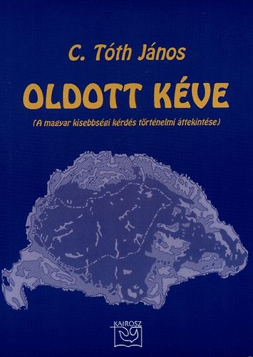 C. T�th J�nos - Oldott k�ve (A magyar kisebbs�gi k�rd�s t�rt�nelmi �ttekint�se)