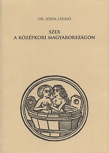 Józsa László - Szex a középkori Magyarországon