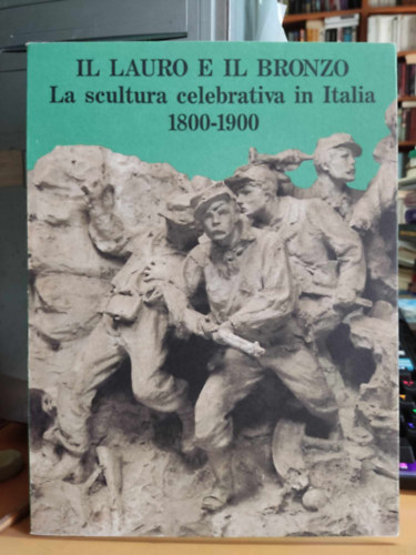 Gianlorenzo Mellini, Francesco Poli Maurizio Corgnati - Il Lauro e il Bronzo: La scultura celebrativa in Italia 1800-1900