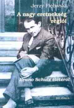 Jerzy Ficowski - A nagy eretneks�g r�gi�i -Bruno Schulz �let�r�l-