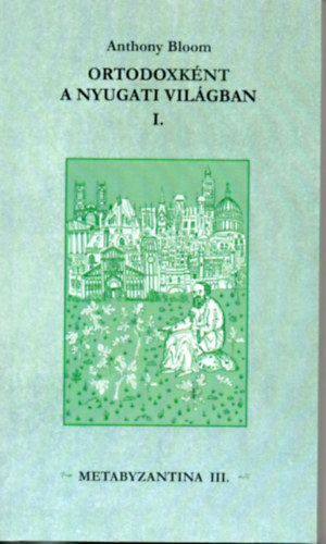 Anthony Bloom - Ortodoxknt a nyugati vilgban I.