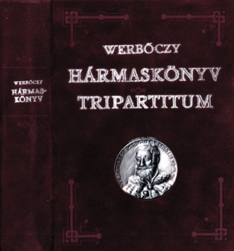 Werbczy Istvn - Hrmasknyv - Tripartitum (latin-magyar ktnyelv) (szmozott reprint kiads)