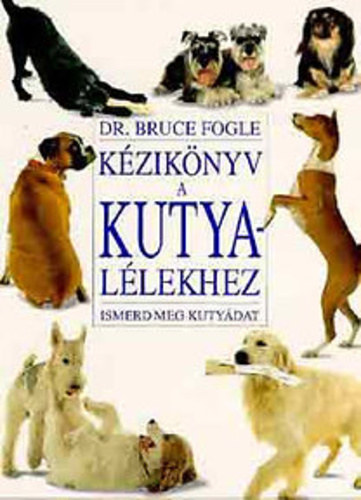 Dr.Bruce Fogle - K�zik�nyv a kutya l�lekhez (Ismerd meg a kuty�dat)