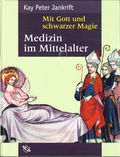 Kay Peter Jankrift - Mit Gott und schwarzer Magie - Medizin im Mittelalter