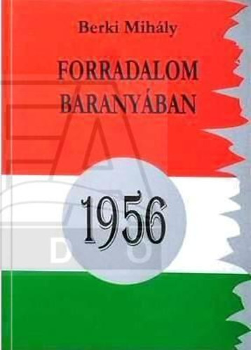 Berki Mih�ly - Forradalom Barany�ban 1956