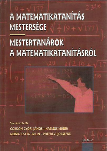 Gordon Győri János; Halmos Mária; Munkácsy Katalin - A MATEMATIKATANÍTÁS MESTERSÉGE - MESTERTANÁROK A MATEMATIKATANÍTÁSRÓL