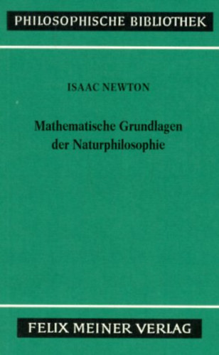 Isaac Newton - Mathematische Grundlagen der Naturphilosophie (A természetfilozófia matematikai alapjai)(Philosophische Bibliothek Band 394)