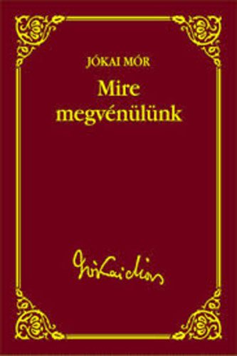 Jkai Mr - Mire megvnlnk (Jkai Mr vlogatott mvei 45.)