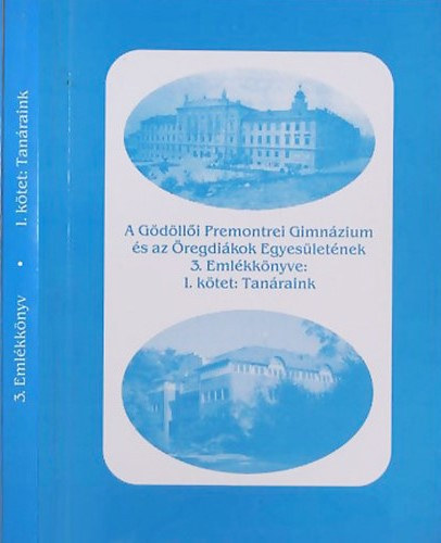 A Gödöllői Premontrei Gimnázium és az Öregdiákok Egyesületének 3. Emlékkönyve - 1. kötet: Tanáraink
