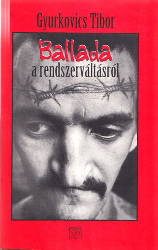 Gyurkovics Tibor - Ballada a rendszerv�lt�sr�l (Dedik�lt)