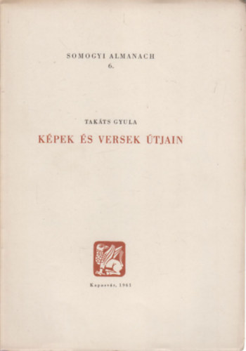 Tak�ts Gyula - K�pek �s versek �tjain (Somogyi almanach 6.)