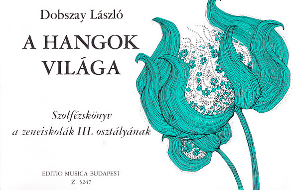 Dobszay Lszl - A hangok vilga (Szolfzsknyv a zeneiskolk III. osztlya szmra)