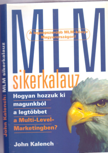 John Kalench - MLM Sikerkalauz - Hozzuk ki magunkból a legtöbbet, a MULTI-LEVEL MARKETINGBEN? (3., átszerkesztett kiadás)
