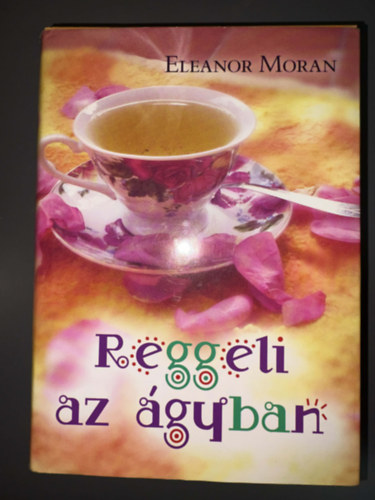 Szerkeszt�: Rig� Anna, Ford�t�: Bal�zs Laura Eleanor Moran - Reggeli az �gyban - Breakfast in Bed (Egyedi term�kfot�)