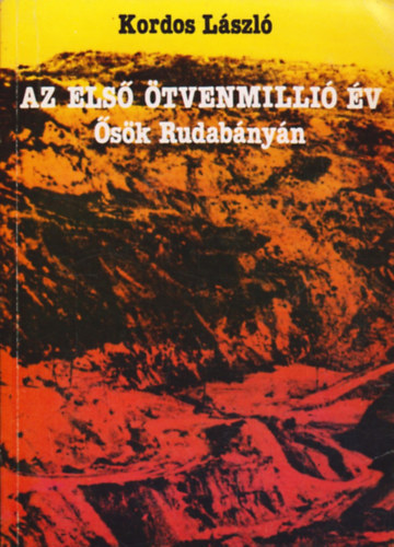 Az els� �tvenmilli� �v    - Rudab�nya - Rudapithecus - �s�k, rokonok, felmen�k   (Fekete-feh�r fot�kkal, �br�kkal illusztr�lva. teljes kiad�s)