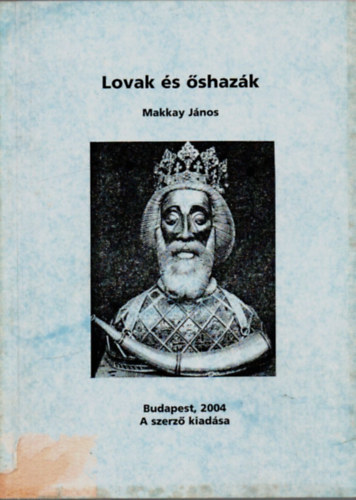 Makkay J�nos - Lovak �s �shaz�k - Avagy: szel�d�teni kell az elvadult h�zilovakat