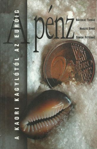 Bácskai Tamás; Huszti Ernő; Simon Péterné - A pénz - A kaori kagylótól az euróig