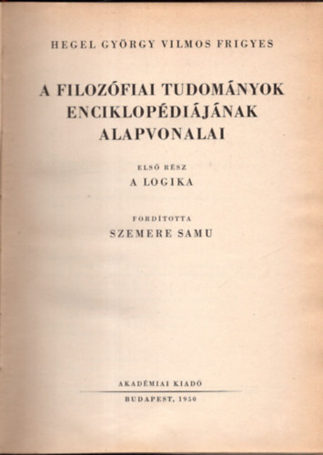 Hegel György Vilmos Frigyes - A filozófiai tudományok enciklopédiájának alapvonalai I.