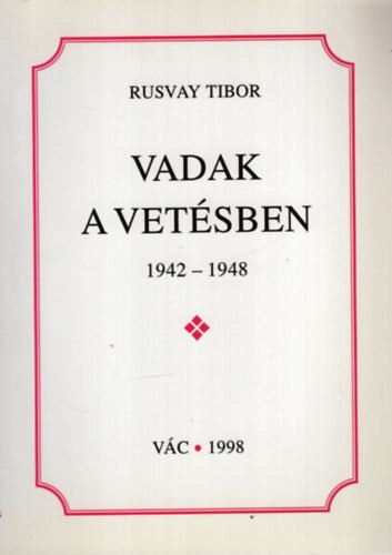 Rusvay Tibor - Vadak a vetsben 1942-1948