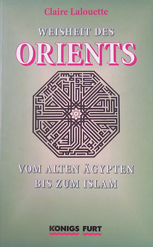 Claire Lalouette - Weisheit des Orients. Vom alten �gypten bis zum Islam