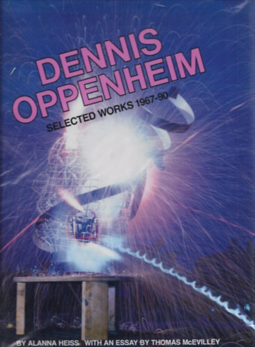Thomas McEvilley Alanna Heiss - Dennis Oppenheim : Selected Works 1967-90