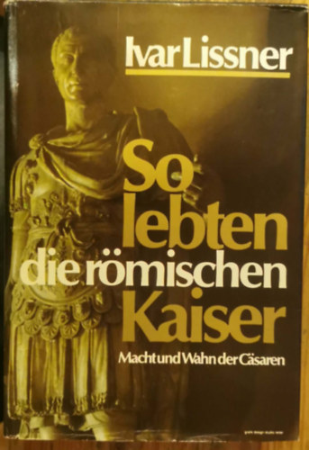 Ivar Lissner - So lebten die römischen Kaiser