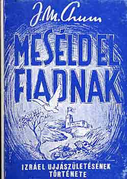 J.M. Chum - Meséld el fiadnak (Izrael ujjászületésének története)