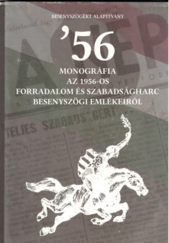 '56 Monogr�fia - Az 1956-os forradalom �s szabads�gharc Besenysz�gi eml�keir�l
