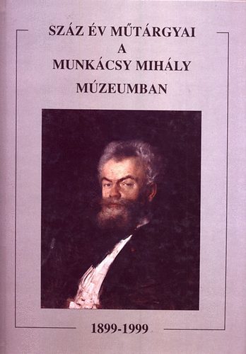 Grin Igor -Szatmri Imre - Szz v mtrgyai a Munkcsy Mihly Mzeumban 1899-1999